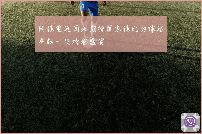 阿德重返国米期待国家德比为球迷奉献一场精彩盛宴